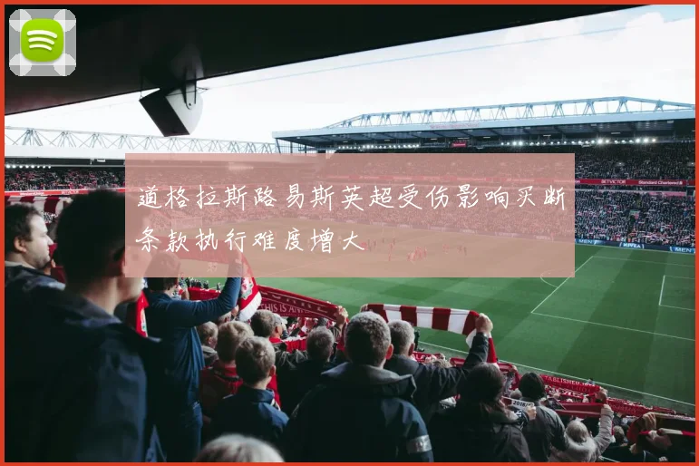 道格拉斯路易斯英超受伤影响买断条款执行难度增大