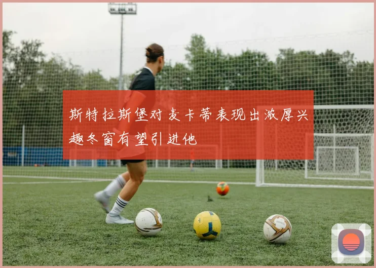 斯特拉斯堡对麦卡蒂表现出浓厚兴趣冬窗有望引进他