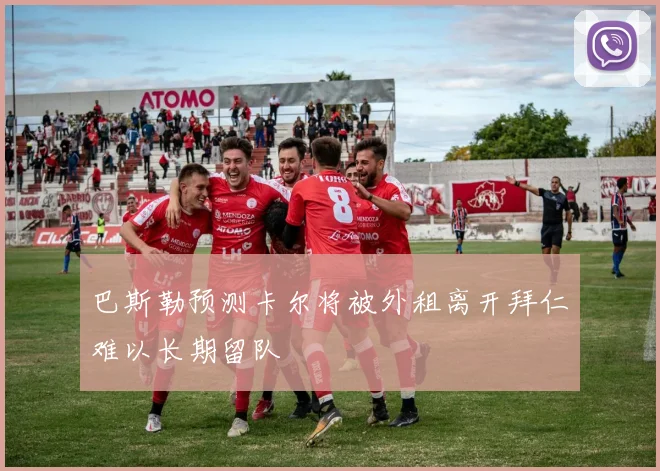 巴斯勒预测卡尔将被外租离开拜仁难以长期留队